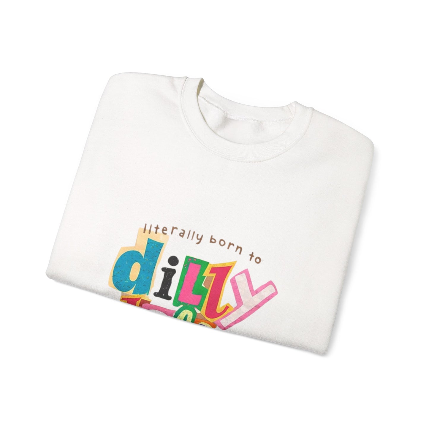 "Literally Born to Dilly Dally" Crewneck Sweatshirt — Fun Retro Graphic Pullover