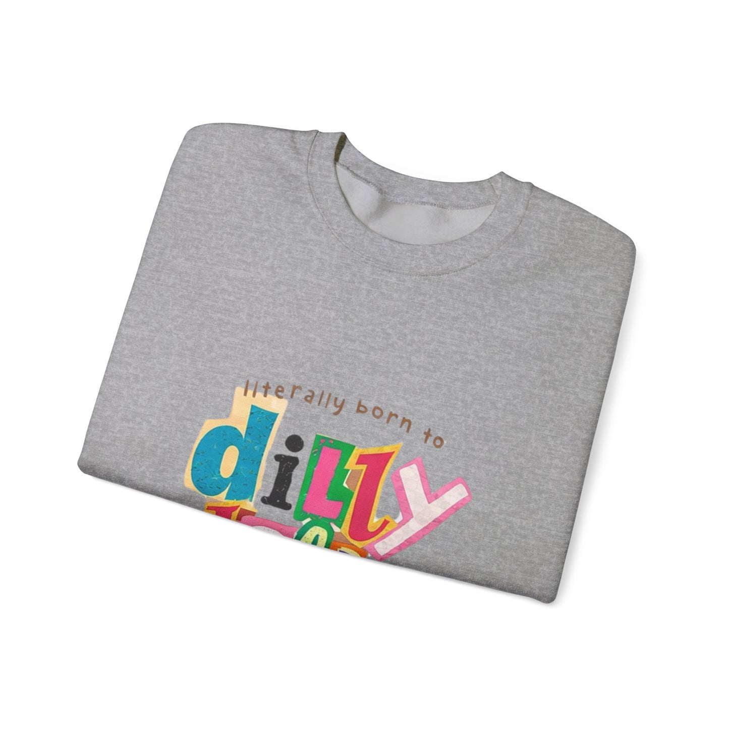 "Literally Born to Dilly Dally" Crewneck Sweatshirt — Fun Retro Graphic Pullover