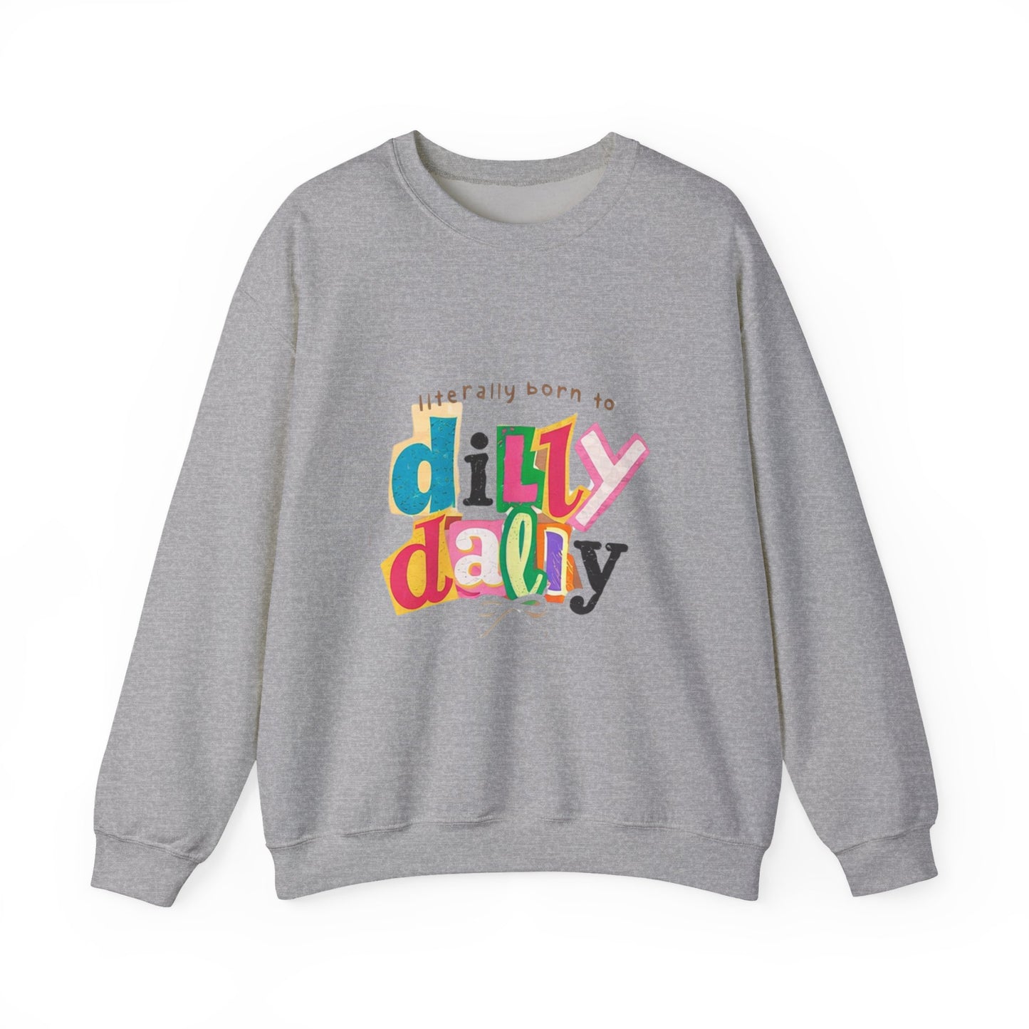 "Literally Born to Dilly Dally" Crewneck Sweatshirt — Fun Retro Graphic Pullover